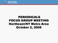 PERIODICALS FOCUS GROUP MEETING NortheastNY Metro Area October 2, 2008
