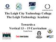 The Leigh City Technology College The Leigh Technology Academy Towards a Vertical 13 19 Curriculum
