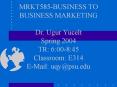 MRKT585BUSINESS TO BUSINESS MARKETING Dr. Ugur Yucelt Spring 2004 TR: 6:008:45 Classroom: E314 EMail