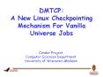 DMTCP: A New Linux Checkpointing Mechanism For Vanilla Universe Jobs
