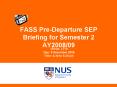 FASS PreDeparture SEP Briefing for Semester 2 AY200809