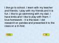 I like go to school. I learn with my teacher and friends. I play with my friends and it is fun. I li