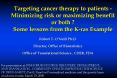 Targeting cancer therapy to patients Minimizing risk or maximizing benefit or both Some lessons from