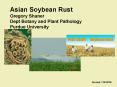 Asian Soybean Rust Gregory Shaner Dept Botany and Plant Pathology Purdue University