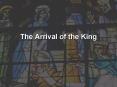 The Arrival of the King