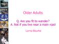 Older Adults Q. Are you fit to wander A. Not if you live near a main road