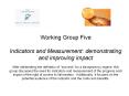 Working Group Five Indicators and Measurement: demonstrating and improving impact After deliberating the definition of "success" for a transparency regime, this group discussed the need for indicators and measurement of the progress andi impact of the