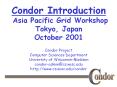 Condor Introduction Asia Pacific Grid Workshop Tokyo, Japan October 2001
