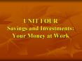 UNIT FOUR Savings and Investments: Your Money at Work
