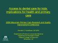 Access to dental care for kids: implications for health and primary care 2008 Wisconsin Primary Care Research and Quality Improvement Conference