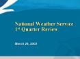 National Weather Service 1st Quarter Review