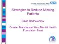 Strategies to Reduce Missing Patients David Bartholomew Greater Manchester West Mental Health Founda