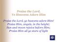 Praise the Lord, Ye Heavens Adore Him Praise the Lord, ye heavens adore Him Praise Him, angels, in t
