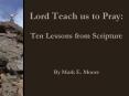 Lord Teach us to Pray: Ten Lessons from Scripture By Mark E. Moore