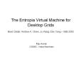 The Entropia Virtual Machine for Desktop Grids Brad Calder, Andrew A. Chien, Ju Wang, Don Yang VEE20