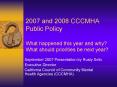 2007 and 2008 CCCMHA Public Policy What happened this year and why What should priorities be next ye