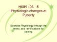 HKIN 103 5 Physiologic changes at Puberty