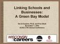 Linking Schools and Businesses: A Green Bay Model David Caulum, Ph.D. and Fran Breit December 7, 2004 ACSCI 27th Annual Conference