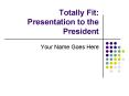 Totally Fit: Presentation to the President