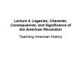 Lecture 4: Legacies, Character, Consequences, and Significance of the American Revolution