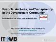 Records, Archives, and Transparency in the Development Community Initiatives from the World Bank Gro