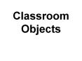 Classroom Objects