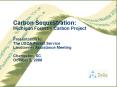Carbon Sequestration: Michigan Forestry Carbon Project Presentation to: The USDA Forest Service Land