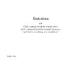 Statistics or Whats normal about the normal curve, whats standard about the standard deviation, and