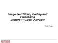 Image and Video Coding and Processing Lecture 1: Class Overview