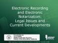 Electronic Recording and Electronic Notarization: Legal Issues and Current Developments