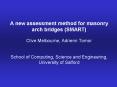 A new assessment method for masonry arch bridges SMART Clive Melbourne, Adrienn Tomor School of Comp