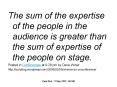 The sum of the expertise of the people in the audience is greater than the sum of expertise of the p