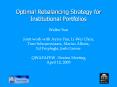 Optimal Rebalancing Strategy for Institutional Portfolios Walter Sun Joint work with Ayres Fan, Li-Wei Chen, Tom Schouwenaars, Marius Albota, Ed Freyfogle, Josh Grover QWAFAFEW - Boston Meeting April 12, 2005