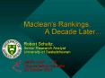 Maclean's Rankings, A Decade Later''' Robert Schultz, Senior Research Analyst University of Saskatch