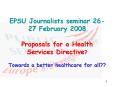 EPSU Journalists seminar 2627 February 2008 Proposals for a Health Services Directive Towards a bett