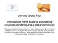 Working Group Four International Norm-building: considering universal standards and a global community This group considered the necessity of a supra-national convention or treaty to establish norms on the right to information and the potential