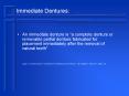 An immediate denture is a complete denture or removable partial denture fabricated for placement imm