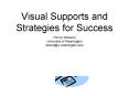 Visual Supports and Strategies for Success Penny Williams University of Washington pbondu'washington