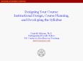 Designing Your Course: Instructional Design, Course Planning, and Developing the Syllabus   Danielle Mihram, Ph.D. Distinguished Faculty Fellow USC Center for Excellence in Teaching dmihram@usc.edu