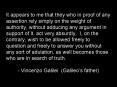 It appears to me that they who in proof of any assertion rely simply on the weight of authority, wit