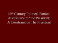 19th Century Political Parties: A Resource for the President A Constraint on The President