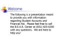 The following is a presentation meant to provide you with information regarding Student Accounts and