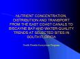 NUTRIENT CONCENTRATION, DISTRIBUTION AND TRANSPORT FROM THE EAST COAST CANALS TO BISCAYNE BAY AND WA