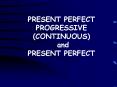 PRESENT PERFECT PROGRESSIVE CONTINUOUS and PRESENT PERFECT