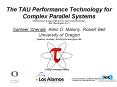 The TAU Performance Technology for Complex Parallel Systems (Performance Analysis Bring Your Own Code Workshop, NRL Washington D.C.) Sameer Shende, Allen D. Malony, Robert Bell University of Oregon {sameer, malony, bertie}@cs.uoregon.edu