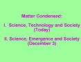 Matter Condensed: I' Science, Technology and Society Today II' Science, Emergence and Society Decemb