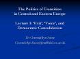 The Politics of Transition in Central and Eastern Europe Lecture 3: Exit, Voice, and Democratic Cons