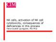 NK cells, activation of NK cell cytotoxicity, consequences of deficiencies in this process HansGusta