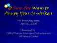 10 Surefire Ways to Annoy Your Coworkers HR Brown Bag Series April 30, 2008 Presented by Cathy Thoma