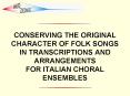 CONSERVING THE ORIGINAL CHARACTER OF FOLK SONGS IN TRANSCRIPTIONS AND ARRANGEMENTS FOR ITALIAN CHORA